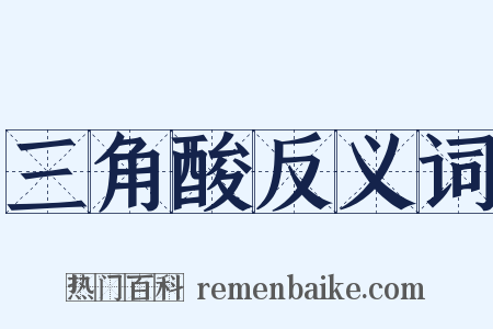 三角酸反义词是什么意思的图片